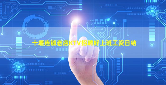 十堰连锁老店KTV招聘好上班工资日结